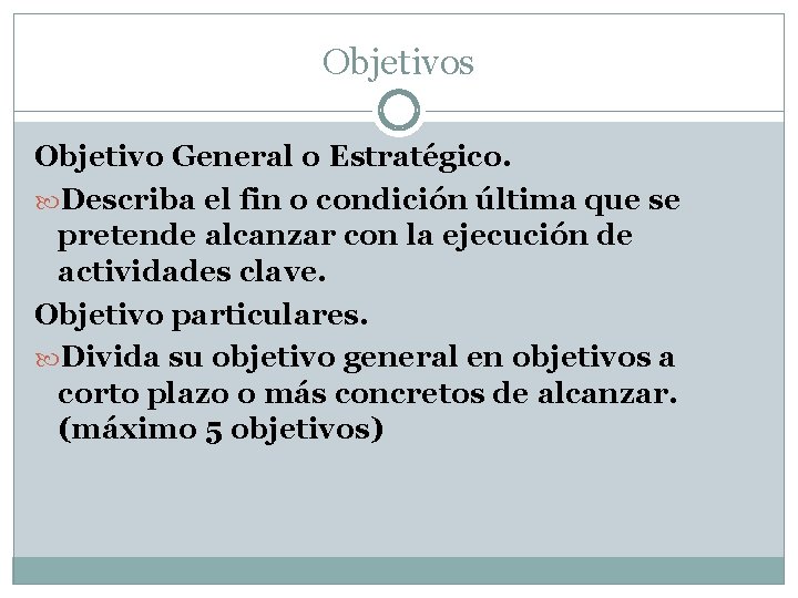 Objetivos Objetivo General o Estratégico. Describa el fin o condición última que se pretende