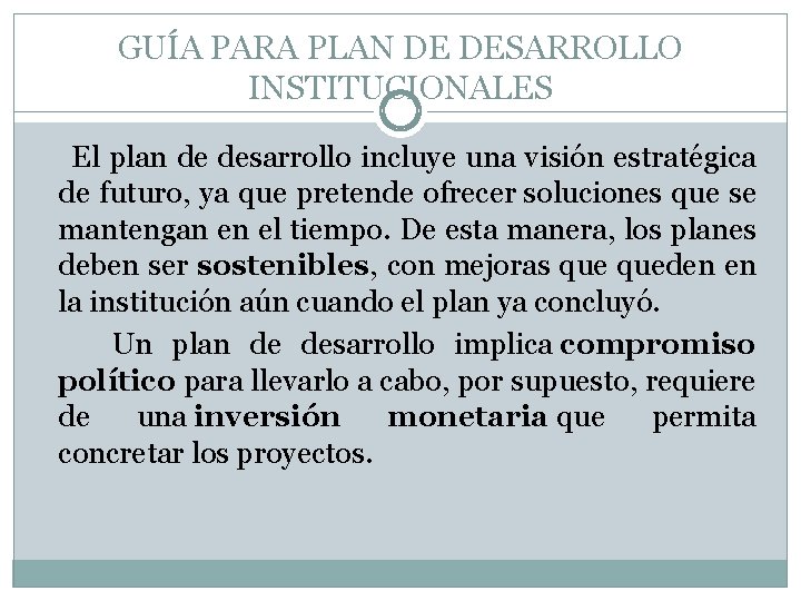 GUÍA PARA PLAN DE DESARROLLO INSTITUCIONALES El plan de desarrollo incluye una visión estratégica