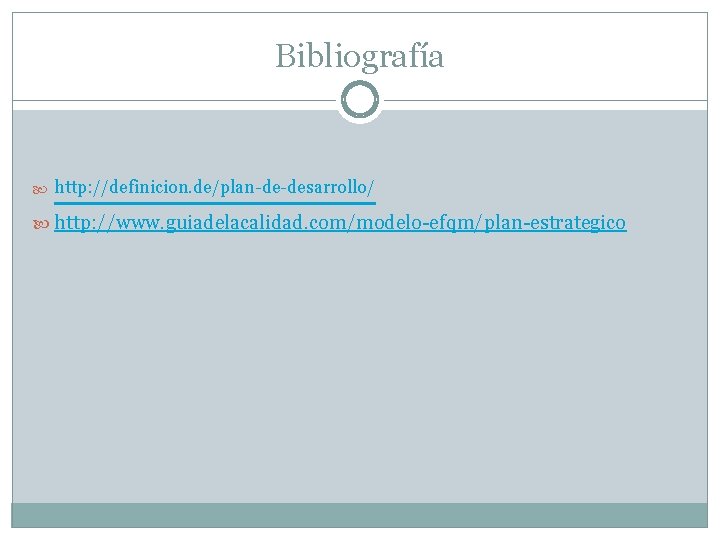 Bibliografía http: //definicion. de/plan-de-desarrollo/ http: //www. guiadelacalidad. com/modelo-efqm/plan-estrategico 