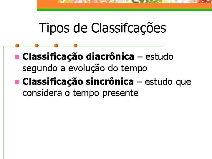 Tipos de Classifcações Classificação diacrônica – estudo segundo a evolução do tempo n Classificação