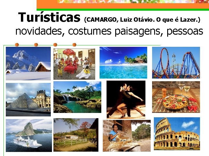 Turísticas (CAMARGO, Luiz Otávio. O que é Lazer. ) novidades, costumes paisagens, pessoas 