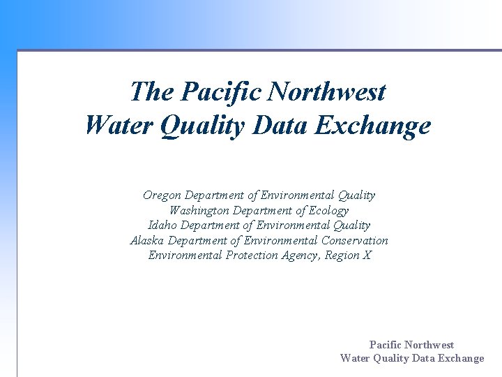 The Pacific Northwest Water Quality Data Exchange Oregon Department of Environmental Quality Washington Department