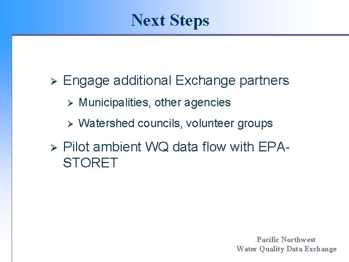 Next Steps Ø Ø Engage additional Exchange partners Ø Municipalities, other agencies Ø Watershed