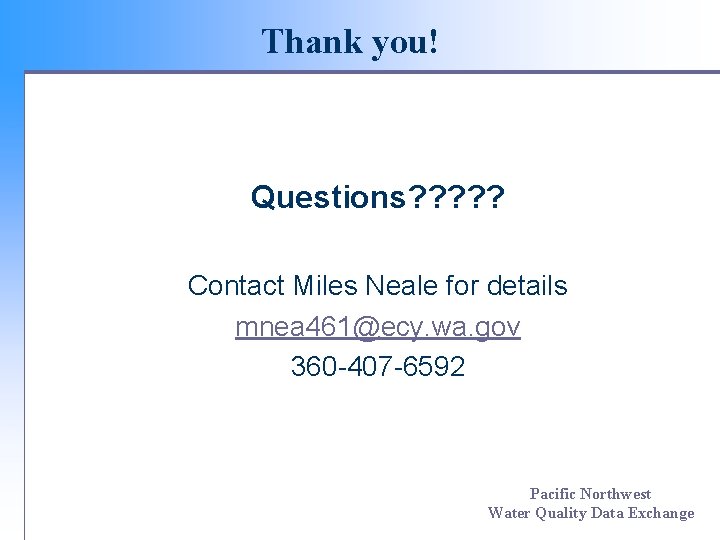 Thank you! Questions? ? ? Contact Miles Neale for details mnea 461@ecy. wa. gov Thank you! Questions? ? ? Contact Miles Neale for details mnea 461@ecy. wa. gov