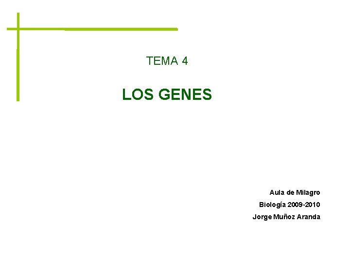 TEMA 4 LOS GENES Aula de Milagro Biología 2009 -2010 Jorge Muñoz Aranda 