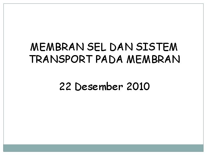 MEMBRAN SEL DAN SISTEM TRANSPORT PADA MEMBRAN 22 Desember 2010 