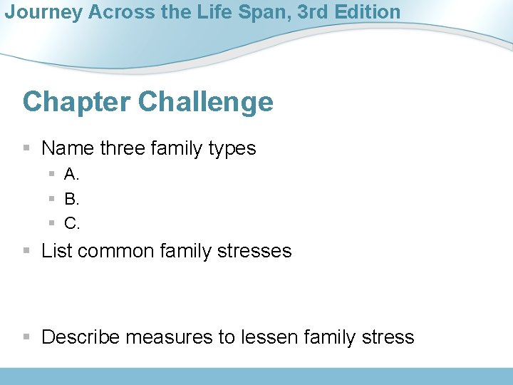 Journey Across the Life Span, 3 rd Edition Chapter Challenge § Name three family