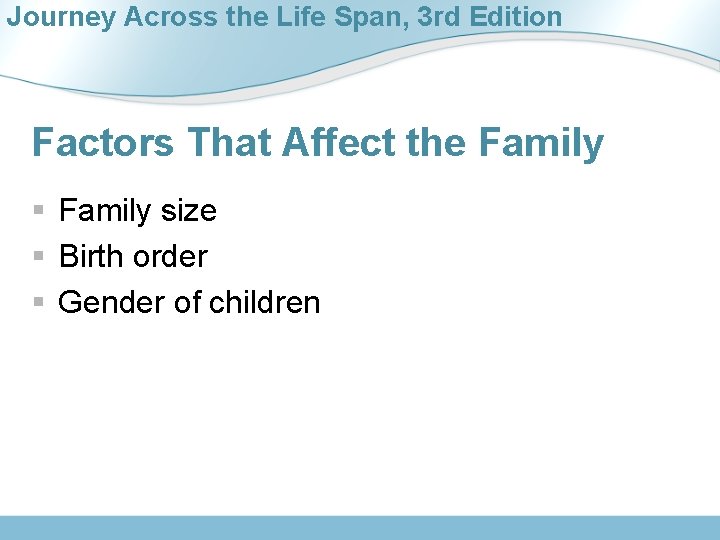 Journey Across the Life Span, 3 rd Edition Factors That Affect the Family §