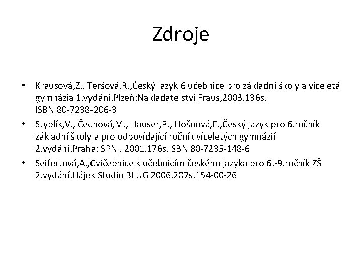 Zdroje • Krausová, Z. , Teršová, R. , Český jazyk 6 učebnice pro základní Zdroje • Krausová, Z. , Teršová, R. , Český jazyk 6 učebnice pro základní