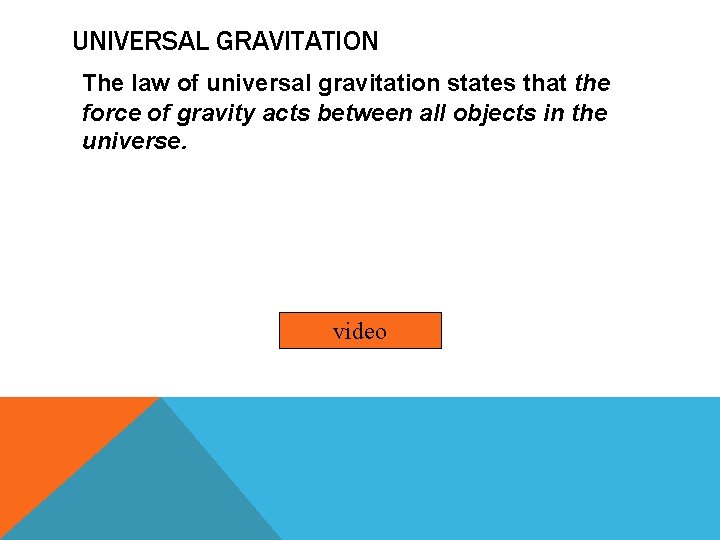 UNIVERSAL GRAVITATION The law of universal gravitation states that the force of gravity acts