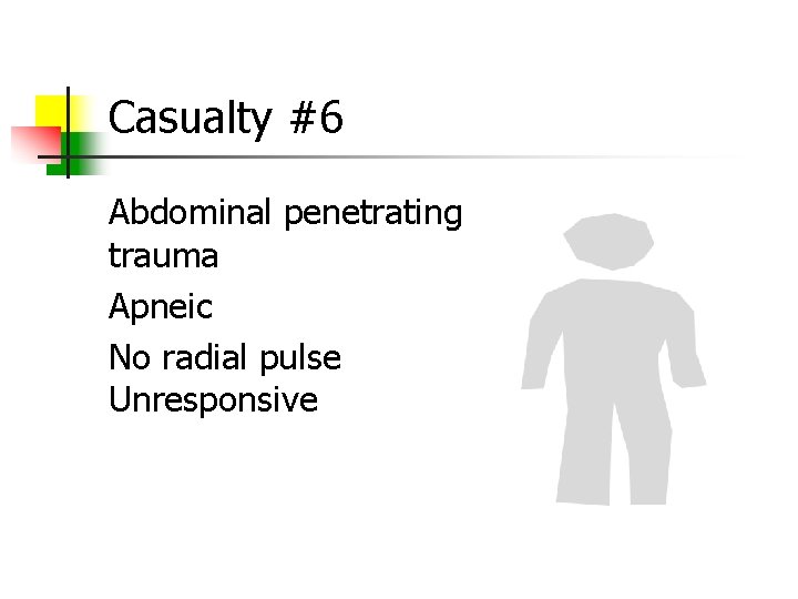 Casualty #6 Abdominal penetrating trauma Apneic No radial pulse Unresponsive 