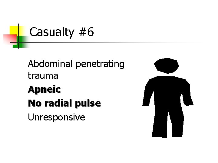 Casualty #6 Abdominal penetrating trauma Apneic No radial pulse Unresponsive 
