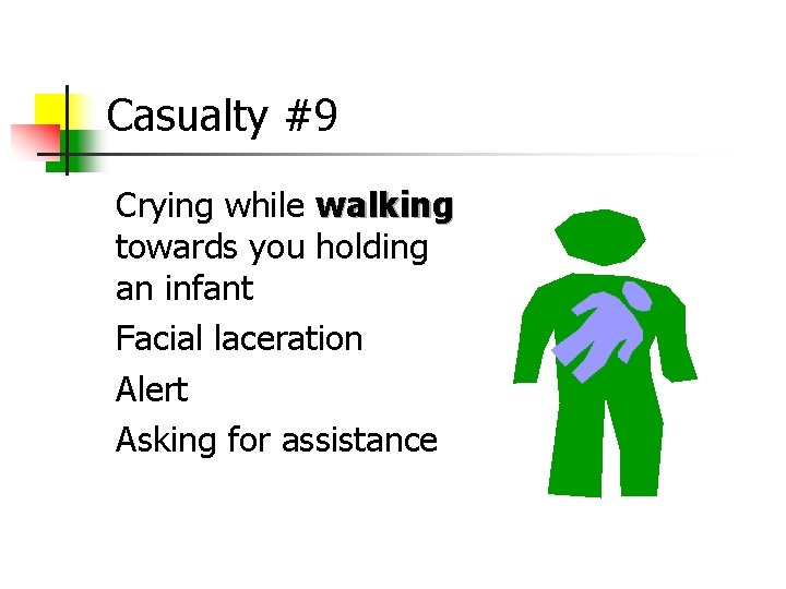 Casualty #9 Crying while walking towards you holding an infant Facial laceration Alert Asking
