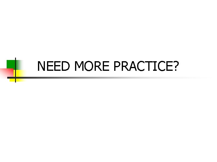 NEED MORE PRACTICE? 