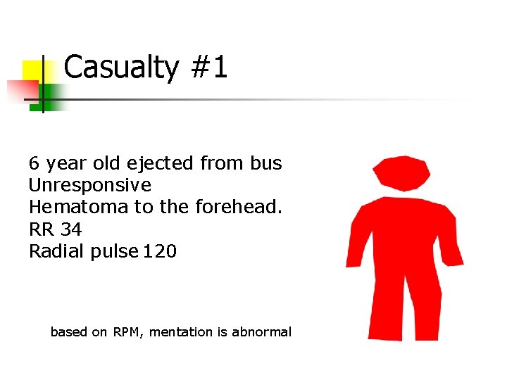 Casualty #1 6 year old ejected from bus Unresponsive Hematoma to the forehead. RR