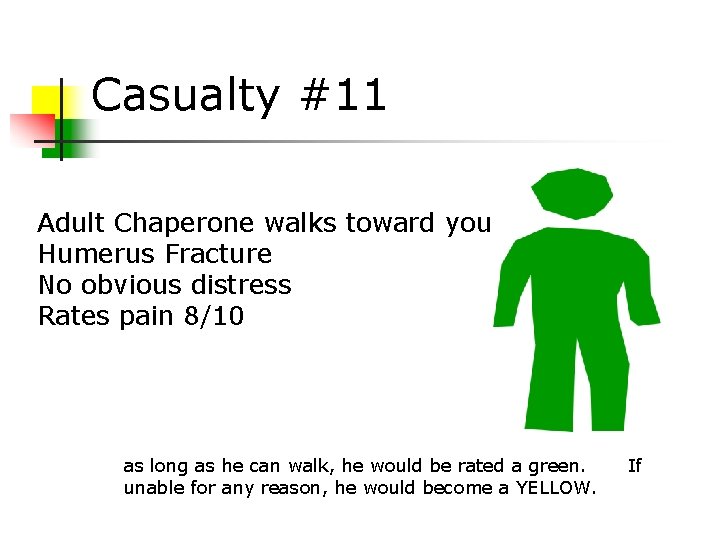 Casualty #11 Adult Chaperone walks toward you Humerus Fracture No obvious distress Rates pain