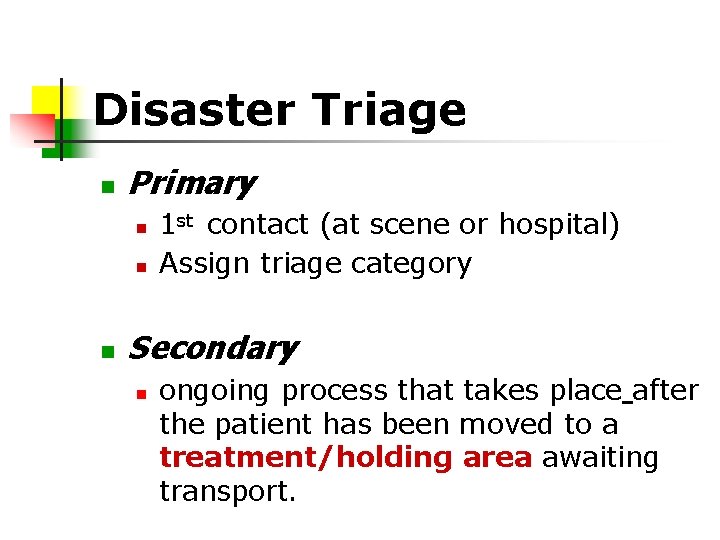 Disaster Triage Primary 1 st contact (at scene or hospital) Assign triage category Secondary
