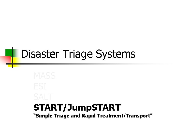 Disaster Triage Systems MASS ESI SALT START/Jump. START “Simple Triage and Rapid Treatment/Transport” 