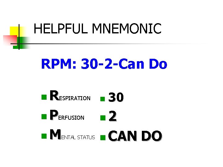 HELPFUL MNEMONIC RPM: 30 -2 -Can Do RESPIRATION PERFUSION M ENTAL STATUS 30 2