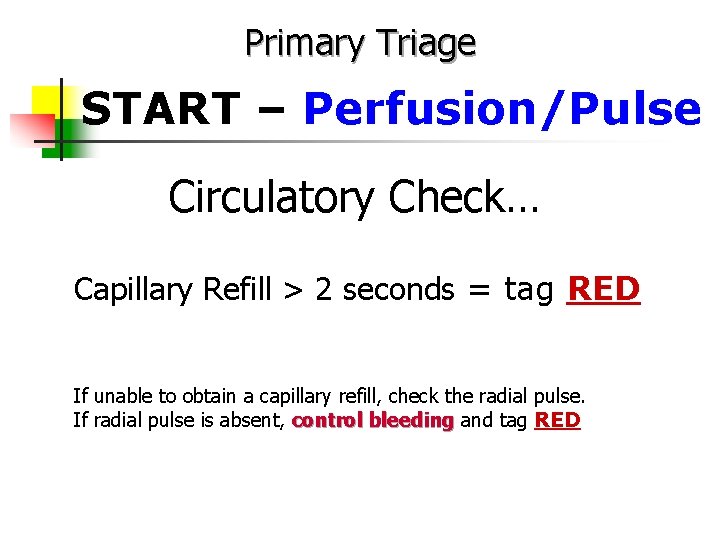 Primary Triage START – Perfusion/Pulse Circulatory Check… Capillary Refill > 2 seconds = tag