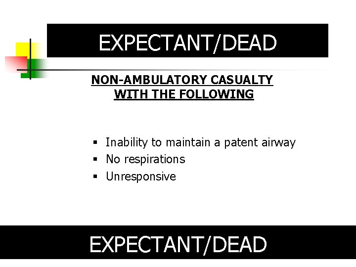 EXPECTANT/DEAD NON-AMBULATORY CASUALTY WITH THE FOLLOWING § Inability to maintain a patent airway §