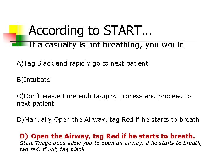 According to START… If a casualty is not breathing, you would A)Tag Black and