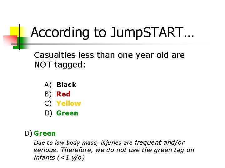 According to Jump. START… Casualties less than one year old are NOT tagged: A)