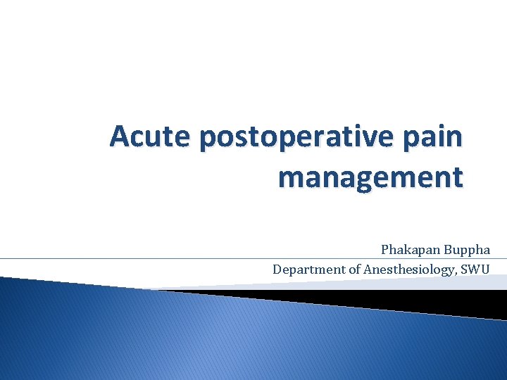 Acute postoperative pain management Phakapan Buppha Department of Anesthesiology, SWU 