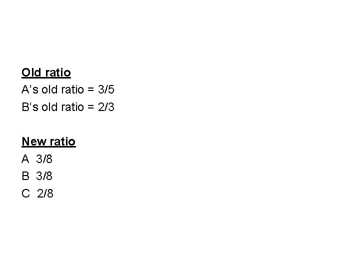 Old ratio A’s old ratio = 3/5 B’s old ratio = 2/3 New ratio Old ratio A’s old ratio = 3/5 B’s old ratio = 2/3 New ratio