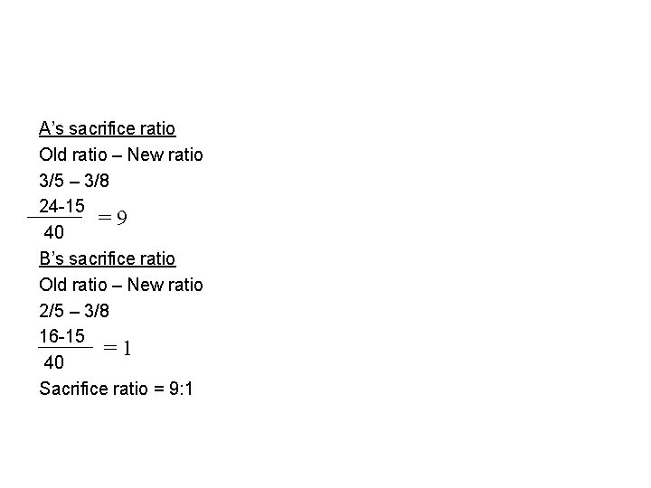 A’s sacrifice ratio Old ratio – New ratio 3/5 – 3/8 24 -15 =9 A’s sacrifice ratio Old ratio – New ratio 3/5 – 3/8 24 -15 =9