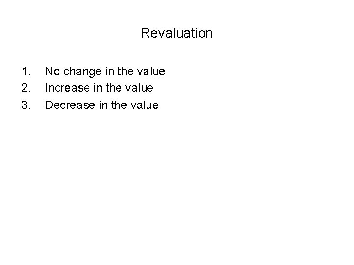 Revaluation 1. 2. 3. No change in the value Increase in the value Decrease Revaluation 1. 2. 3. No change in the value Increase in the value Decrease