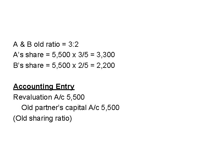 A & B old ratio = 3: 2 A’s share = 5, 500 x A & B old ratio = 3: 2 A’s share = 5, 500 x