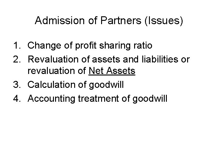 Admission of Partners (Issues) 1. Change of profit sharing ratio 2. Revaluation of assets Admission of Partners (Issues) 1. Change of profit sharing ratio 2. Revaluation of assets