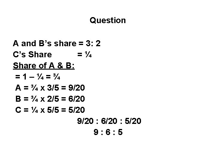 Question A and B’s share = 3: 2 C’s Share =¼ Share of A Question A and B’s share = 3: 2 C’s Share =¼ Share of A