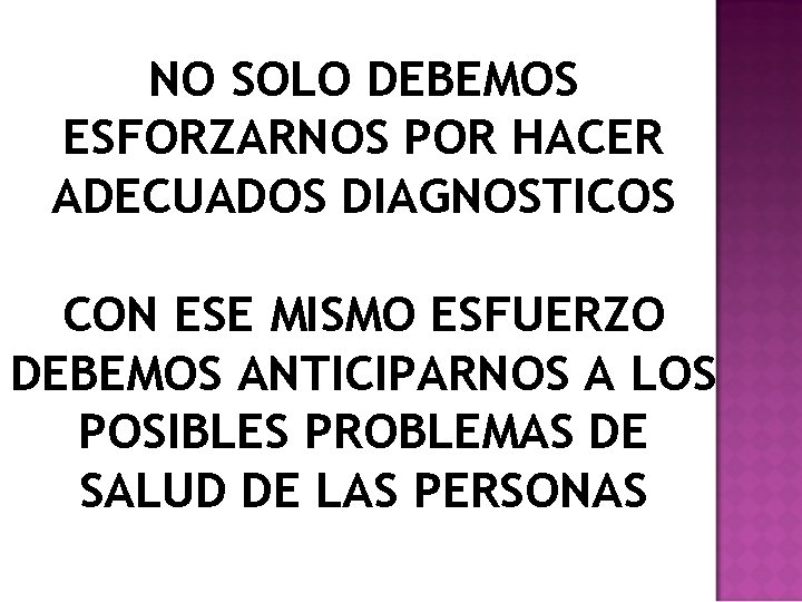 NO SOLO DEBEMOS ESFORZARNOS POR HACER ADECUADOS DIAGNOSTICOS CON ESE MISMO ESFUERZO DEBEMOS ANTICIPARNOS