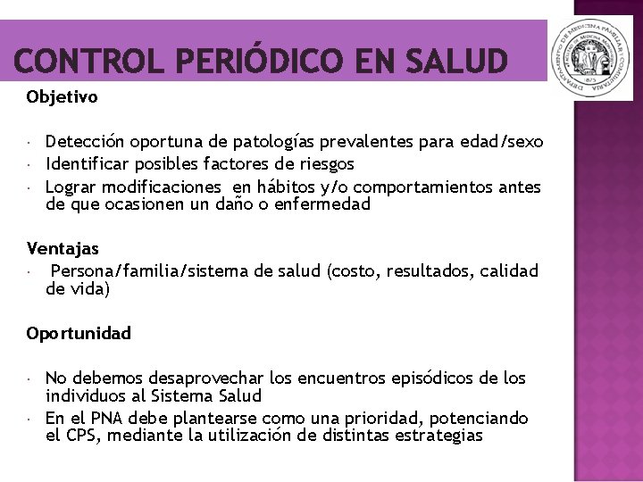 CONTROL PERIÓDICO EN SALUD Objetivo Detección oportuna de patologías prevalentes para edad/sexo Identificar posibles