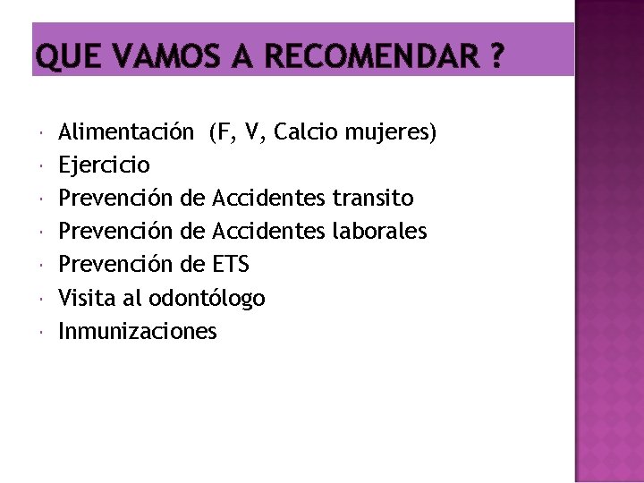 QUE VAMOS A RECOMENDAR ? Alimentación (F, V, Calcio mujeres) Ejercicio Prevención de Accidentes