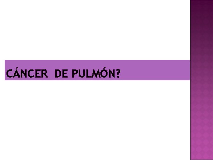 CÁNCER DE PULMÓN? 