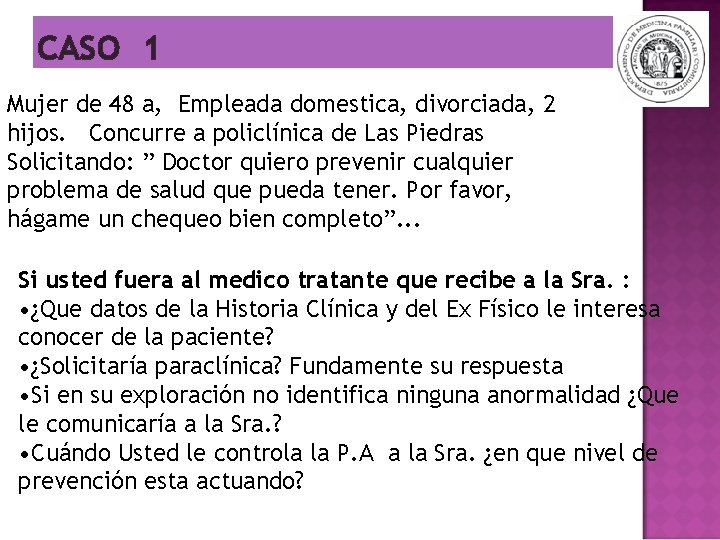 CASO 1 Mujer de 48 a, Empleada domestica, divorciada, 2 hijos. Concurre a policlínica