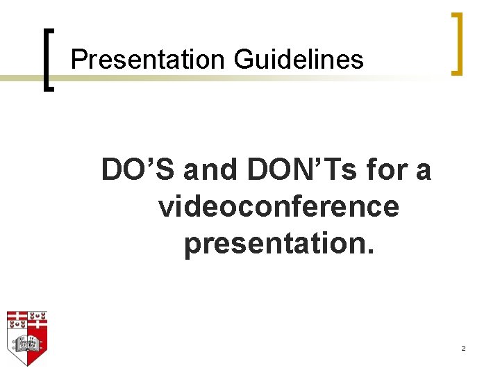Presentation Guidelines DO’S and DON’Ts for a videoconference presentation. 2 