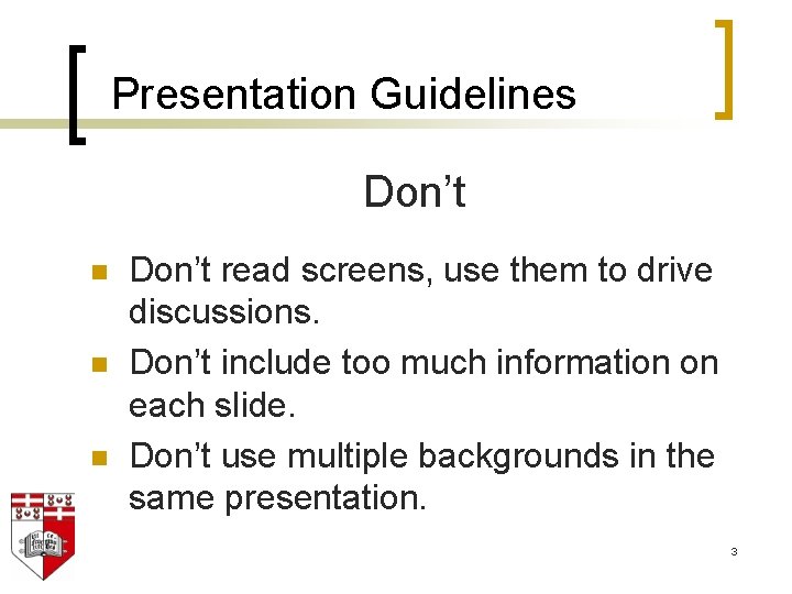 Presentation Guidelines Don’t n n n Don’t read screens, use them to drive discussions.