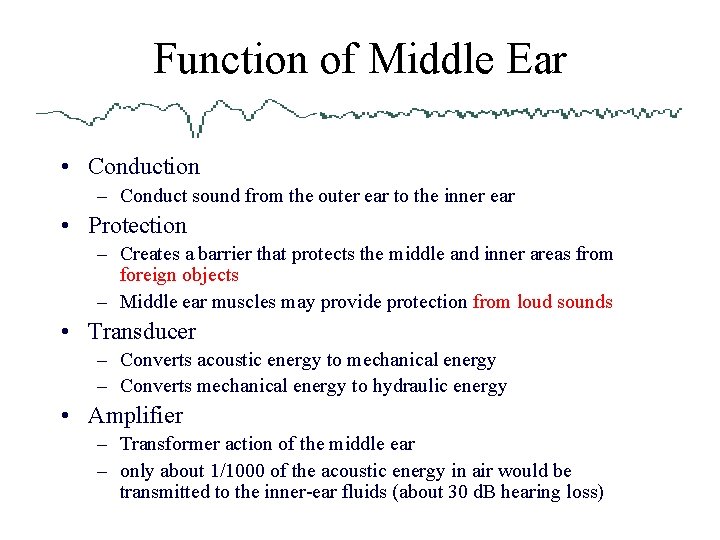 Function of Middle Ear • Conduction – Conduct sound from the outer ear to