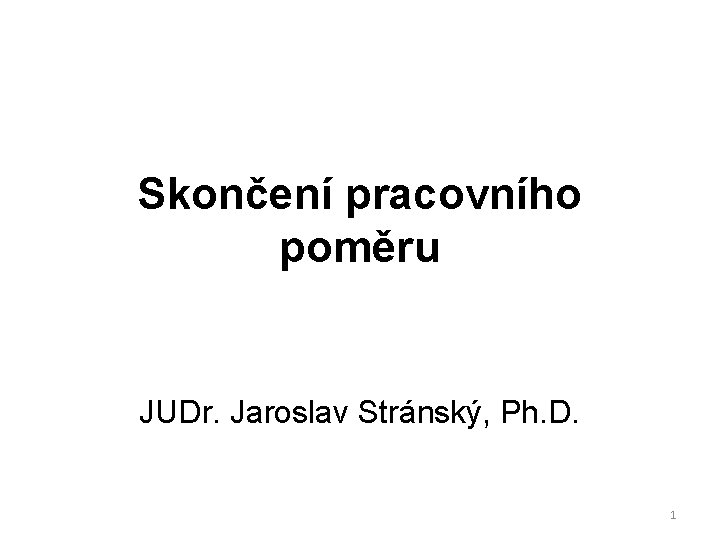 Skončení pracovního poměru JUDr. Jaroslav Stránský, Ph. D. 1 