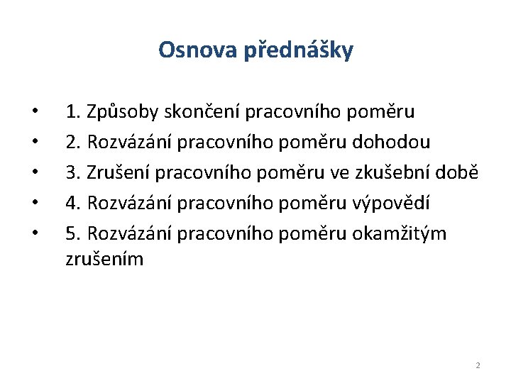 Osnova přednášky • • • 1. Způsoby skončení pracovního poměru 2. Rozvázání pracovního poměru