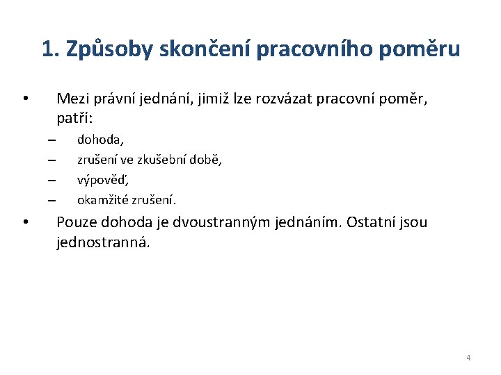 1. Způsoby skončení pracovního poměru Mezi právní jednání, jimiž lze rozvázat pracovní poměr, patří: