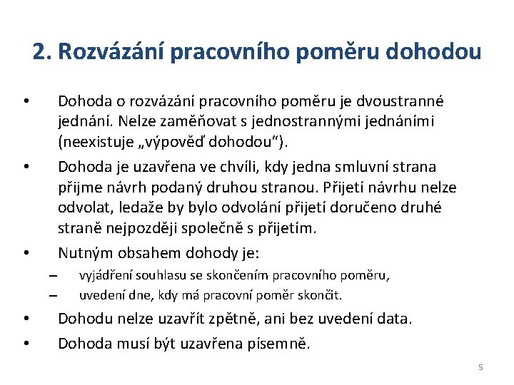 2. Rozvázání pracovního poměru dohodou Dohoda o rozvázání pracovního poměru je dvoustranné jednání. Nelze