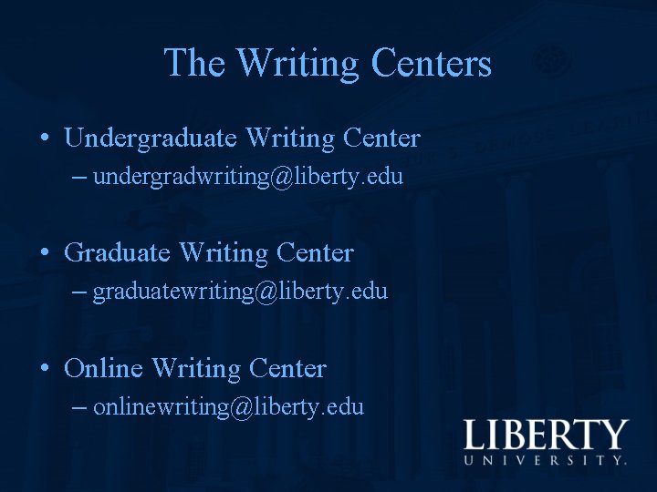 The Writing Centers • Undergraduate Writing Center – undergradwriting@liberty. edu • Graduate Writing Center