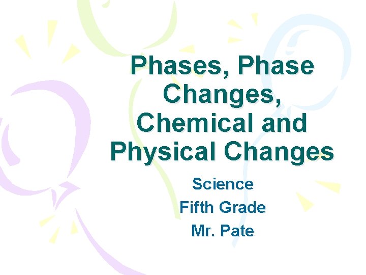 Phases, Phase Changes, Chemical and Physical Changes Science Fifth Grade Mr. Pate 