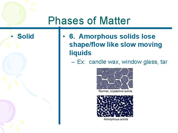 Phases of Matter • Solid • 6. Amorphous solids lose shape/flow like slow moving