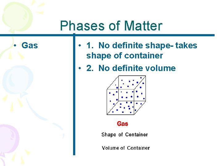 Phases of Matter • Gas • 1. No definite shape- takes shape of container
